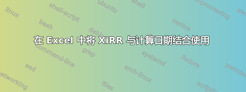 在 Excel 中将 XIRR 与计算日期结合使用