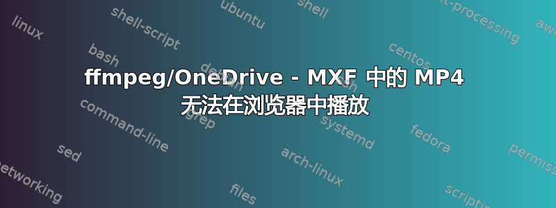 ffmpeg/OneDrive - MXF 中的 MP4 无法在浏览器中播放