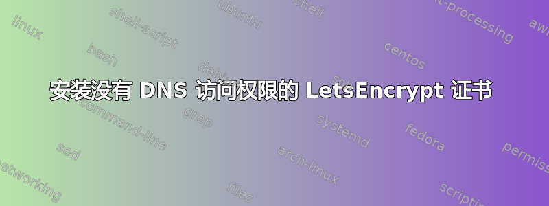 安装没有 DNS 访问权限的 LetsEncrypt 证书