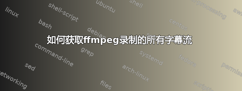 如何获取ffmpeg录制的所有字幕流