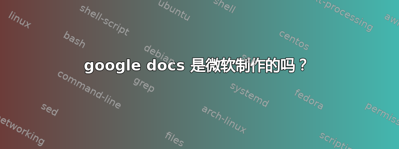 google docs 是微软制作的吗？