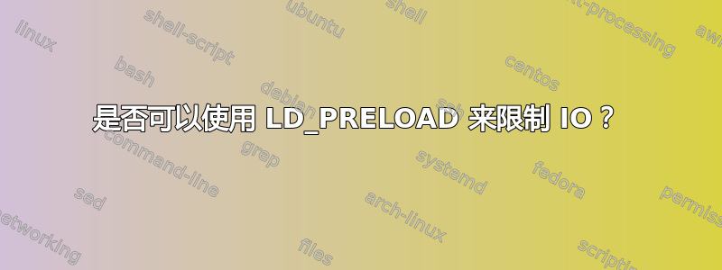 是否可以使用 LD_PRELOAD 来限制 IO？