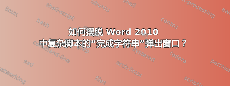 如何摆脱 Word 2010 中复杂脚本的“完成字符串”弹出窗口？