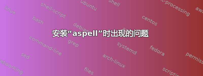 安装“aspell”时出现的问题