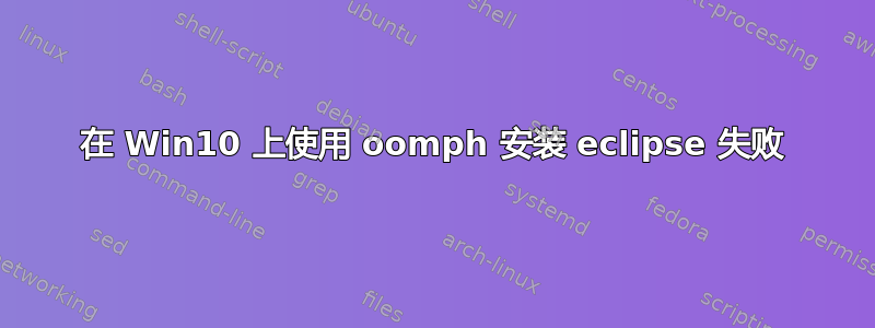 在 Win10 上使用 oomph 安装 eclipse 失败