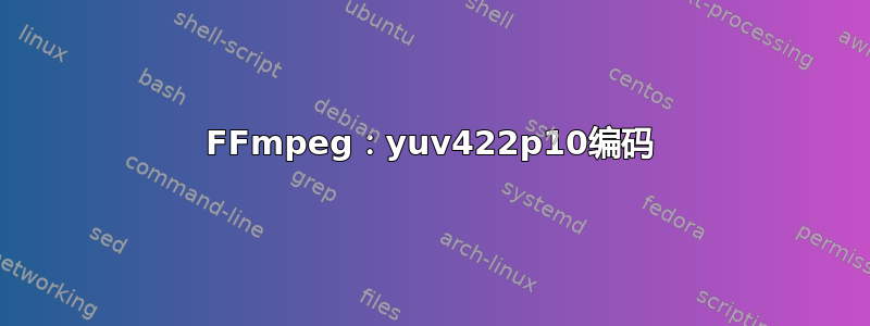 FFmpeg：yuv422p10编码