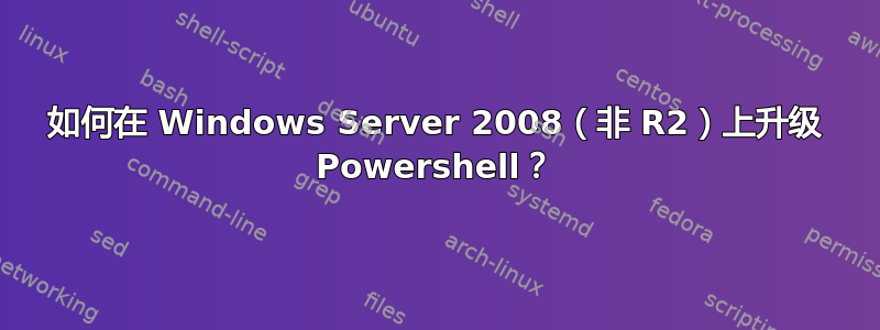 如何在 Windows Server 2008（非 R2）上升级 Powershell？