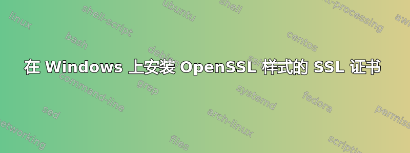 在 Windows 上安装 OpenSSL 样式的 SSL 证书