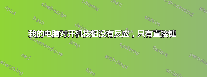 我的电脑对开机按钮没有反应，只有直接键