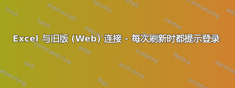 Excel 与旧版 (Web) 连接 - 每次刷新时都提示登录