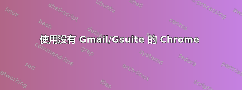 使用没有 Gmail/Gsuite 的 Chrome