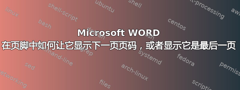 Microsoft WORD 在页脚中如何让它显示下一页页码，或者显示它是最后一页