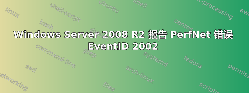Windows Server 2008 R2 报告 PerfNet 错误 EventID 2002