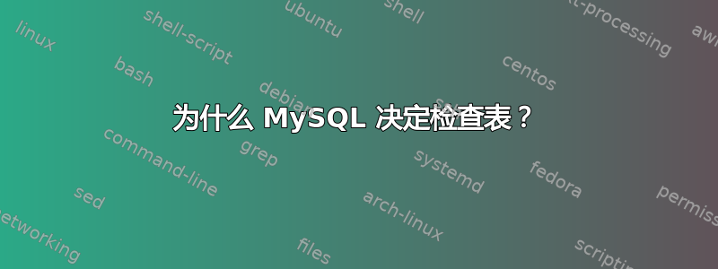 为什么 MySQL 决定检查表？