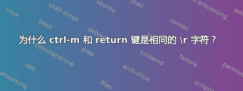 为什么 ctrl-m 和 return 键是相同的 \r 字符？ 