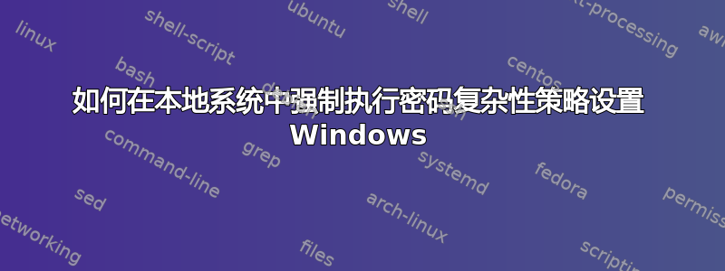 如何在本地系统中强制执行密码复杂性策略设置 Windows