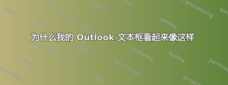 为什么我的 Outlook 文本框看起来像这样