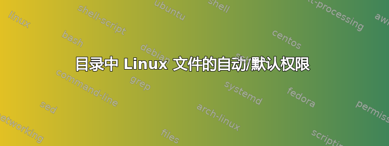 目录中 Linux 文件的自动/默认权限