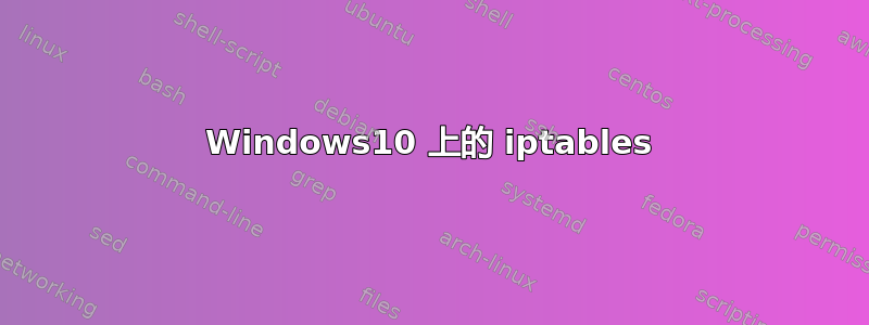 Windows10 上的 iptables