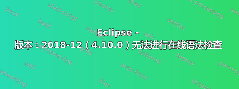 Eclipse - 版本：2018-12（4.10.0）无法进行在线语法检查