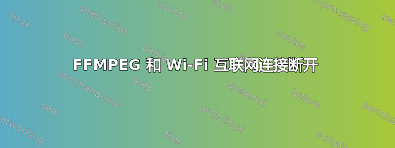 FFMPEG 和 Wi-Fi 互联网连接断开