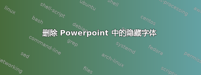 删除 Powerpoint 中的隐藏字体