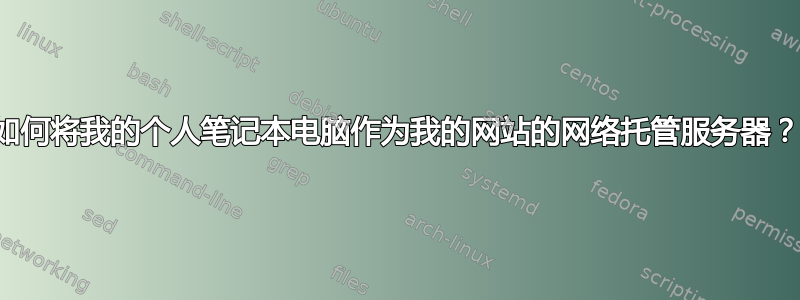 如何将我的个人笔记本电脑作为我的网站的网络托管服务器？