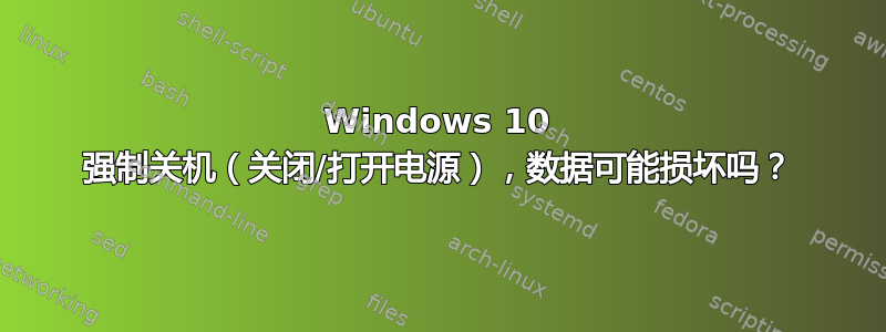 Windows 10 强制关机（关闭/打开电源），数据可能损坏吗？