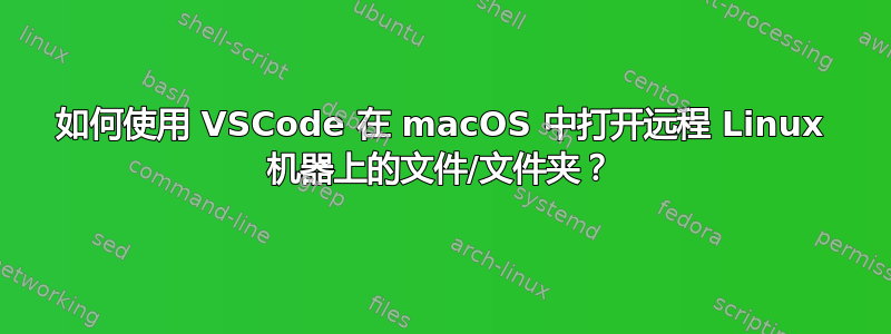 如何使用 VSCode 在 macOS 中打开远程 Linux 机器上的文件/文件夹？