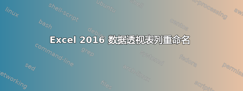 Excel 2016 数据透视表列重命名