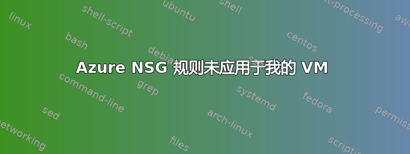 Azure NSG 规则未应用于我的 VM