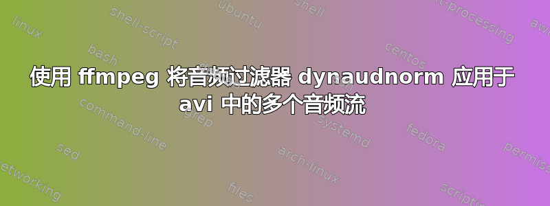 使用 ffmpeg 将音频过滤器 dynaudnorm 应用于 avi 中的多个音频流