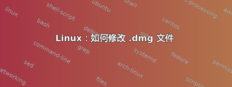 Linux：如何修改 .dmg 文件