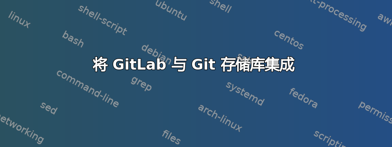 将 GitLab 与 Git 存储库集成