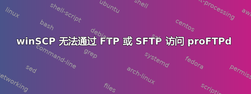 winSCP 无法通过 FTP 或 SFTP 访问 proFTPd