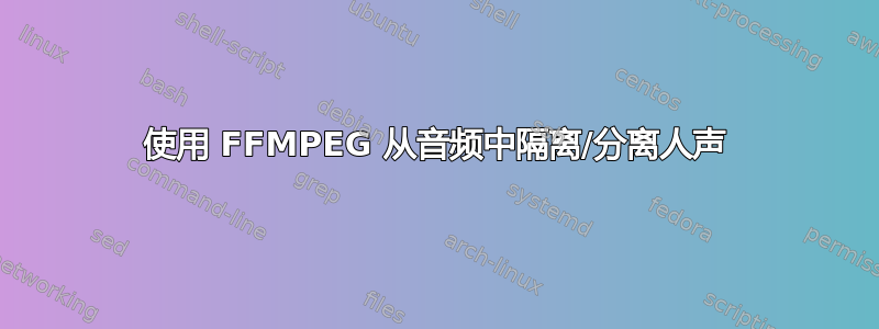 使用 FFMPEG 从音频中隔离/分离人声