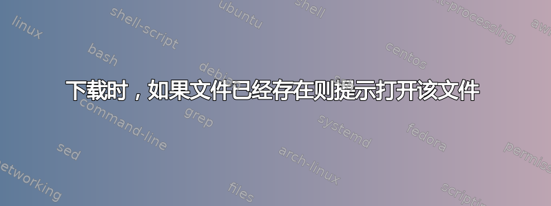 下载时，如果文件已经存在则提示打开该文件