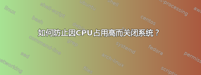 如何防止因CPU占用高而关闭系统？