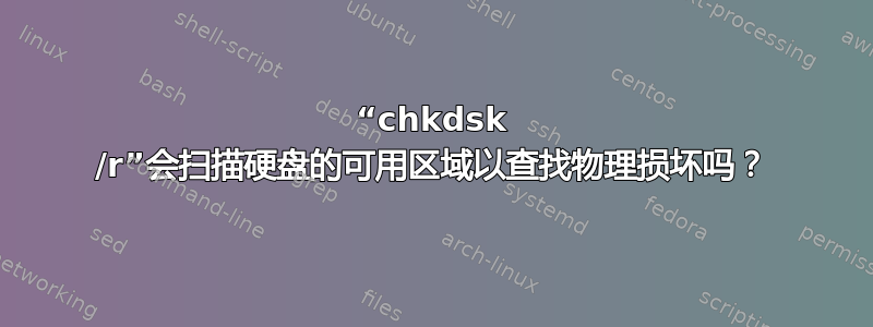 “chkdsk /r”会扫描硬盘的可用区域以查找物理损坏吗？