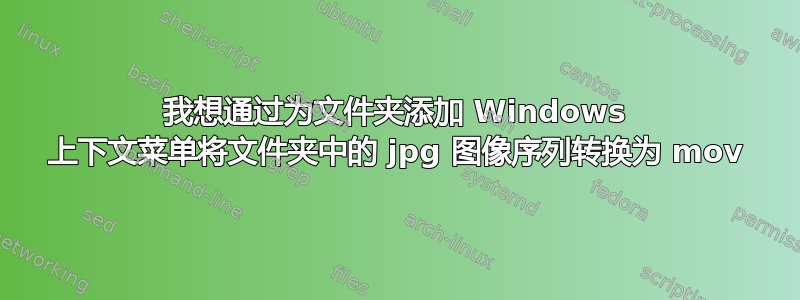 我想通过为文件夹添加 Windows 上下文菜单将文件夹中的 jpg 图像序列转换为 mov