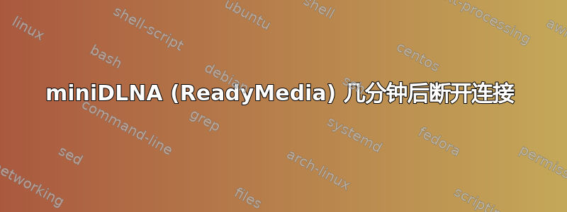 miniDLNA (ReadyMedia) 几分钟后断开连接