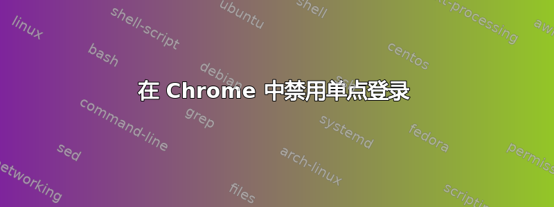 在 Chrome 中禁用单点登录