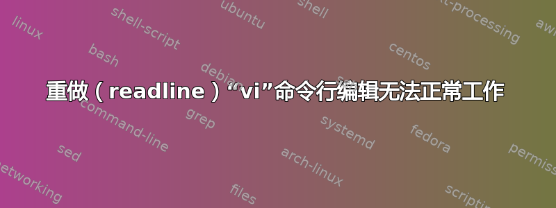 重做（readline）“vi”命令行编辑无法正常工作