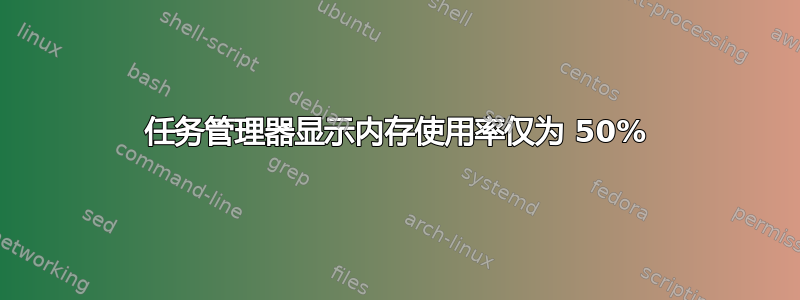 任务管理器显示内存使用率仅为 50%