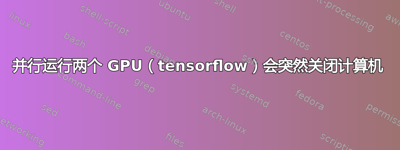 并行运行两个 GPU（tensorflow）会突然关闭计算机