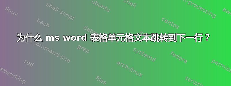 为什么 ms word 表格单元格文本跳转到下一行？