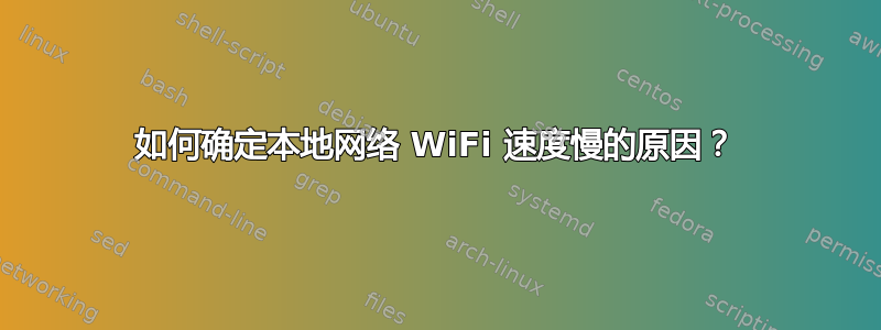 如何确定本地网络 WiFi 速度慢的原因？