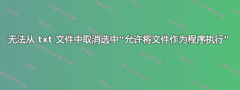 无法从 txt 文件中取消选中“允许将文件作为程序执行”