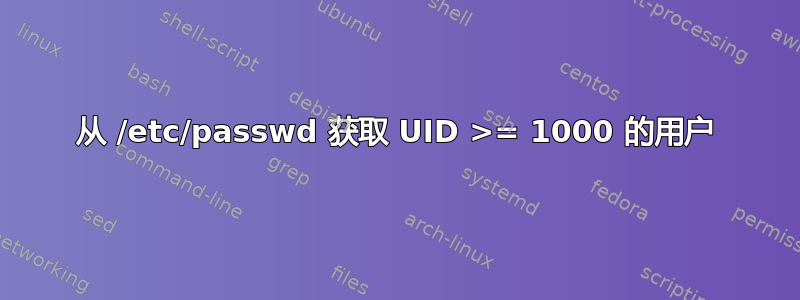 从 /etc/passwd 获取 UID >= 1000 的用户