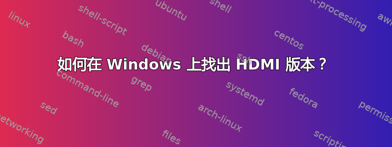 如何在 Windows 上找出 HDMI 版本？